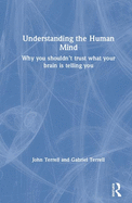 Understanding the Human Mind: Why you shouldn't trust what your brain is telling you
