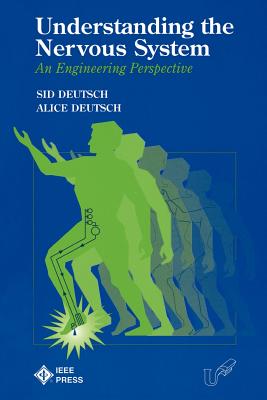 Understanding the Nervous System: An Engineering Perspective - Deutsch, Sid, and Deutsch, Alice