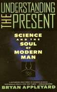 Understanding the Present: Science and the Soul of Modern Man