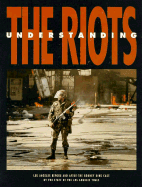Understanding the Riots - LA Times, and Los Angeles Times, and The Staff of the Los Angeles Times