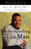 Understanding the Tin Man: Why So Many Men Avoid Intimacy