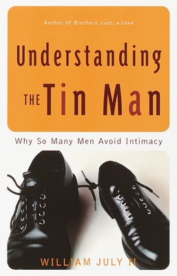 Understanding the Tin Man: Why So Many Men Avoid Intimacy - July, William