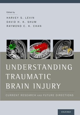Understanding Traumatic Brain Injury: Current Research and Future Directions - Levin, Harvey (Editor), and Shum, David (Editor), and Chan, Raymond (Editor)