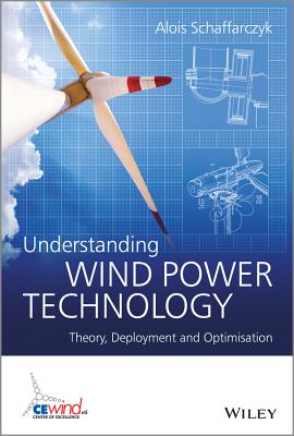 Understanding Wind Power Technology: Theory, Deployment and Optimisation - Schaffarczyk, Alois (Editor)