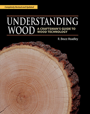 Understanding Wood: A Craftsman's Guide to Wood Technology - Hoadley, R Bruce