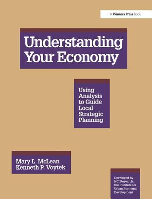 Understanding Your Economy: Using Analysis to Guide Local Strategic Planning - McLean, Mary L, and Voytek, Kenneth P