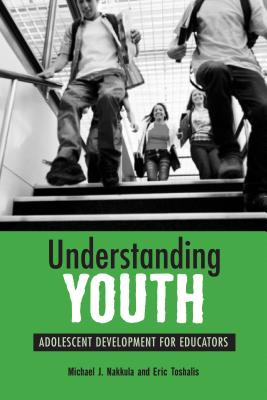 Understanding Youth: Adolescent Development for Educators - Nakkula, Michael J, and Toshalis, Eric
