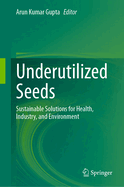 Underutilized Seeds: Sustainable Solutions for Health, Industry, and Environment