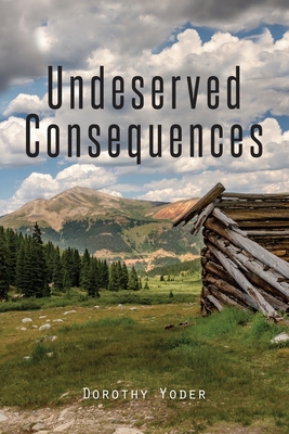 Undeserved Consequences - Yoder, Dorothy