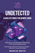 Undetected: Cloud Exit Nodes for Remote Work: Cloud Exit Nodes for Remote Work: Deploying, Hardening & Optimizing Your Cloud Infrastructure: Cloud Exit Nodes for Remote Work: