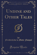 Undine and Other Tales (Classic Reprint)