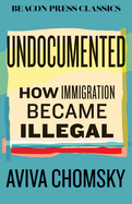 Undocumented: How Immigration Became Illegal