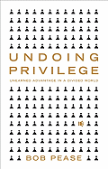Undoing Privilege: Unearned Advantage in a Divided World