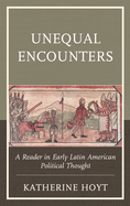 Unequal Encounters: A Reader in Early Latin American Political Thought