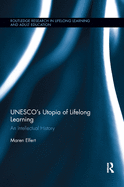 UNESCOs Utopia of Lifelong Learning: An Intellectual History