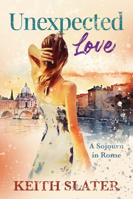 Unexpected Love: A sojourn in Rome - Slater, Keith