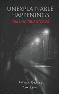 Unexplainable Happenings: Chilling True Stories