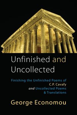 Unfinished and Uncollected - Economou, George, and Cavafy, C. P.