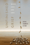 Unfinished Grief: Queer Love and Loss