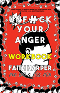 Unfuck Your Anger Workbook: Using Science to Manage Frustration, Rage, and Forgiveness