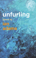 Unfurling: Poems by Ian Adams