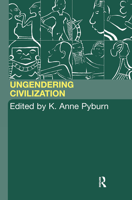 Ungendering Civilization - Pyburn, K Anne (Editor)