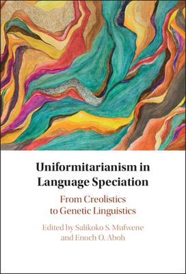 Uniformitarianism in Language Speciation - Mufwene, Salikoko S (Editor), and Aboh, Enoch O (Editor)