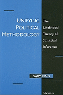 Unifying Political Methodology: The Likelihood Theory of Statistical Inference