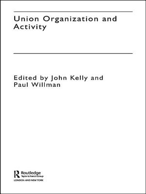 Union Organization and Activity - Kelly, John (Editor), and Willman, Paul (Editor)