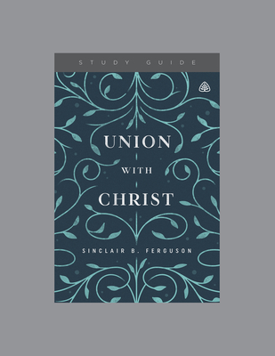 Union with Christ, Teaching Series Study Guide - Ligonier Ministries