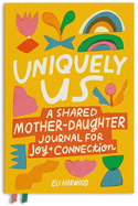 Uniquely Us: A Shared Mother-Daughter Journal for Joy and Connection