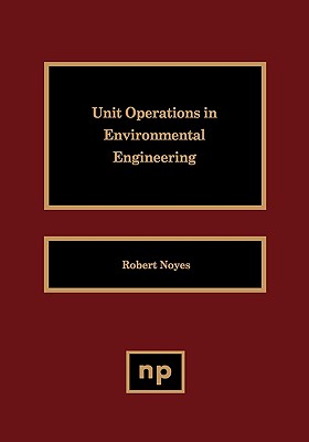 Unit Operations in Environmental Engineering - Noyes, Robert