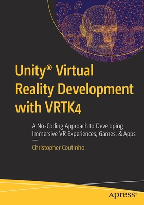 Unity� Virtual Reality Development with VRTK4: A No-Coding Approach to Developing Immersive VR Experiences, Games, & Apps - Coutinho, Christopher