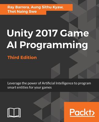 Unity 2017 Game AI Programming, Third Edition - Barrera, Ray, and Kyaw, Aung Sithu, and Swe, Thet Naing