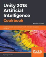 Unity 2018 Artificial Intelligence Cookbook: Over 90 recipes to build and customize AI entities for your games with Unity