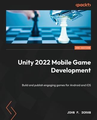 Unity 2022 Mobile Game Development: Build and publish engaging games for Android and iOS - Doran, John P.