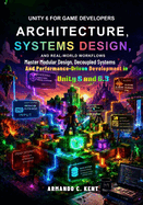 Unity 6 for Game Developers: Architecture, Systems Design, and Real-World Workflows: Master modular design, decoupled systems, and performance-driven development in Unity 6 and 6.3