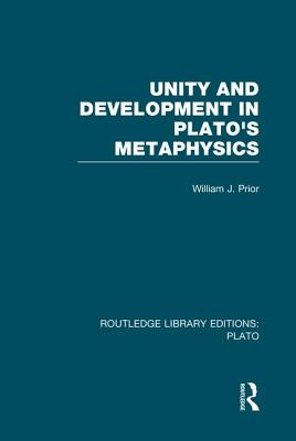 Unity and Development in Plato's Metaphysics (Rle: Plato) - Prior, William