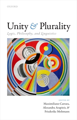 Unity and Plurality: Logic, Philosophy, and Linguistics - Carrara, Massimiliano (Editor), and Arapinis, Alexandra (Editor), and Moltmann, Friederike (Editor)