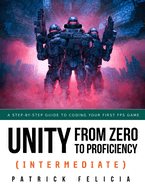 Unity from Zero to Proficiency (Intermediate): A step-by-step guide to coding your first FPS in C# with Unity. [Third Edition]