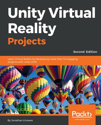 Unity Virtual Reality Projects: Learn Virtual Reality by developing more than 10 engaging projects with Unity 2018, 2nd Edition - Linowes, Jonathan