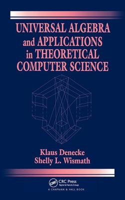 Universal Algebra and Applications in Theoretical Computer Science - Denecke, Klaus, and Wismath, Shelly L