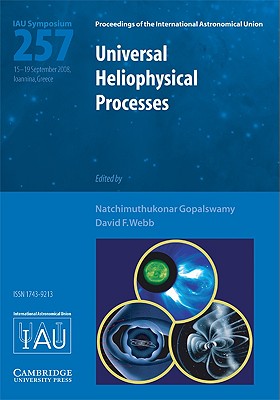 Universal Heliophysical Processes (IAU S257) - Gopalswamy, Natchimuthukonar (Editor), and Webb, David F. (Editor)