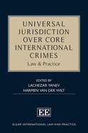 Universal Jurisdiction Over Core International Crimes: Law & Practice