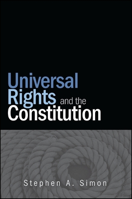 Universal Rights and the Constitution - Simon, Stephen A.