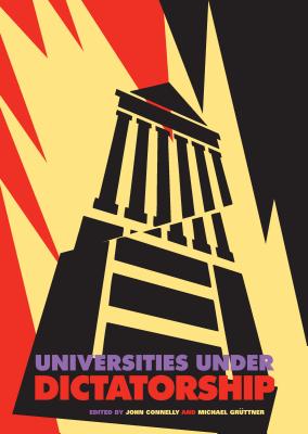 Universities Under Dictatorship - Connelly, John (Editor), and Gr�ttner, Michael (Editor)