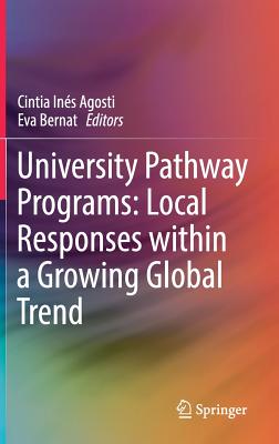 University Pathway Programs: Local Responses within a Growing Global Trend - Agosti, Cintia In�s (Editor), and Bernat, Eva (Editor)