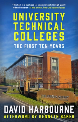 University Technical Colleges: The First Ten Years - Harbourne, David, and Baker, Kenneth, Lord (Preface by)