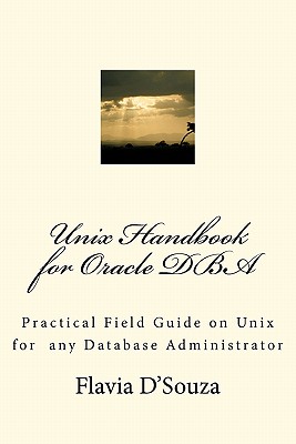 Unix Handbook for Oracle DBA: Practical Field Guide on Unix for any Database Administrator - D'Souza, Flavia