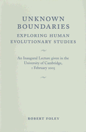 Unknown Boundaries: Exploring Human Evolutionary Studies - Foley, R A